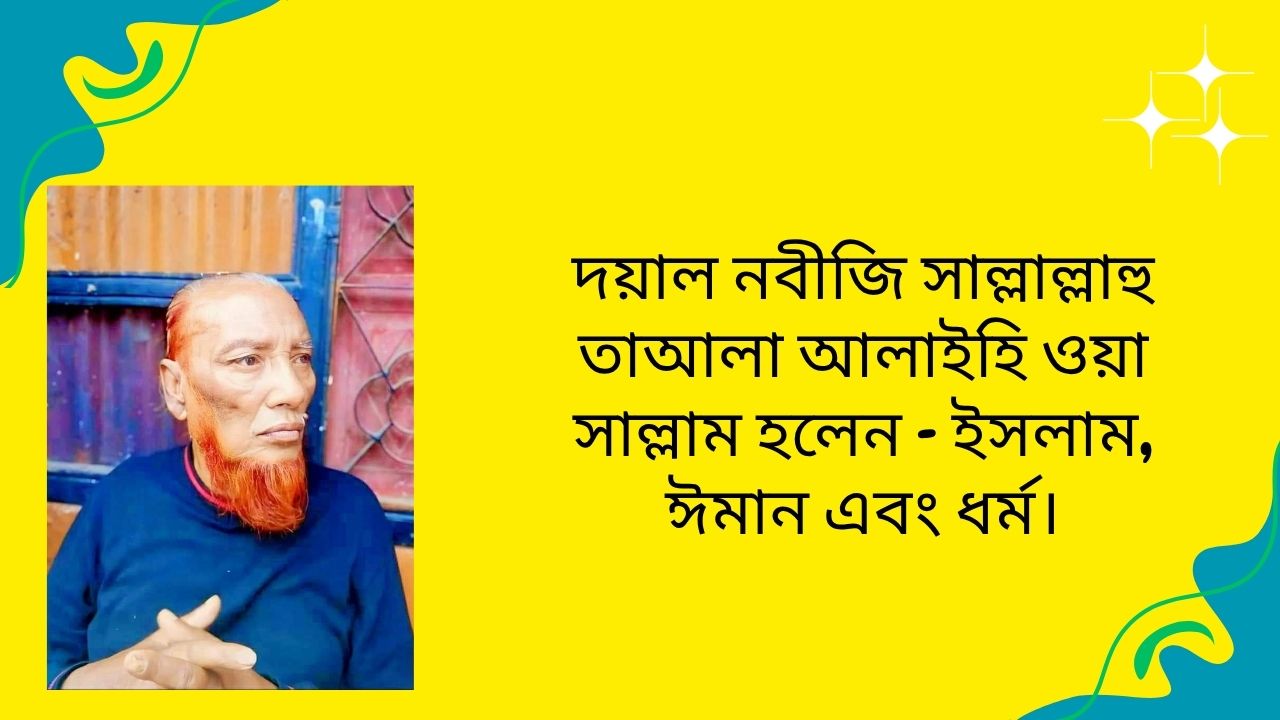 দয়াল নবীজি সাল্লাল্লাহু তাআলা আলাইহি ওয়া সাল্লাম হলেন - ইসলাম, ঈমান এবং ধর্ম।