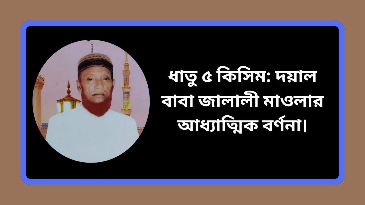 ধাতু ৫ কিসিম সম্পর্কে দয়াল বাবা জালালী মাওলার আধ্যাত্মিক বর্ণনা