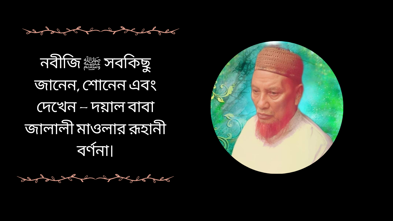 নবীজি ﷺ সবকিছু জানেন, শোনেন এবং দেখেন বিষয়ে দয়াল বাবা জালালী মাওলার রূহানী বর্ণনা