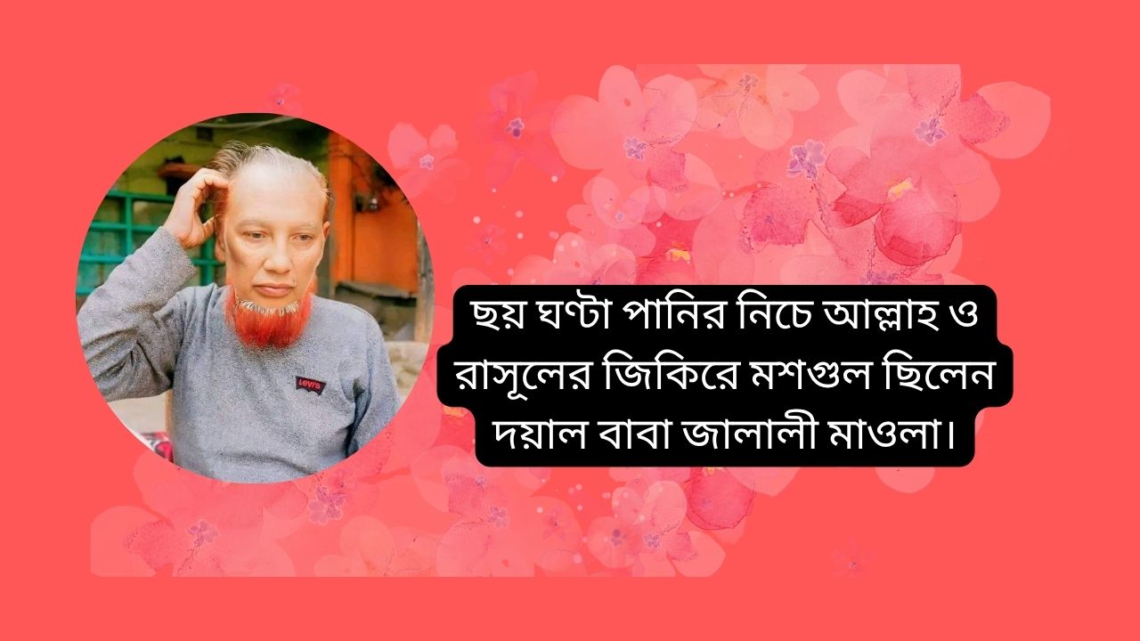 ছয় ঘণ্টা পানির নিচে আল্লাহ ও রাসূলের জিকিরে মশগুল ছিলেন দয়াল বাবা জালালী মাওলা।