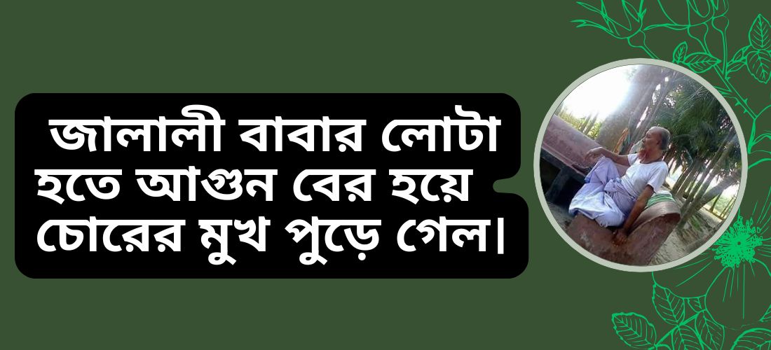 জালালী বাবার লোটা হতে আগুন বের হয়ে চোরের মুখ পুড়ে গেল