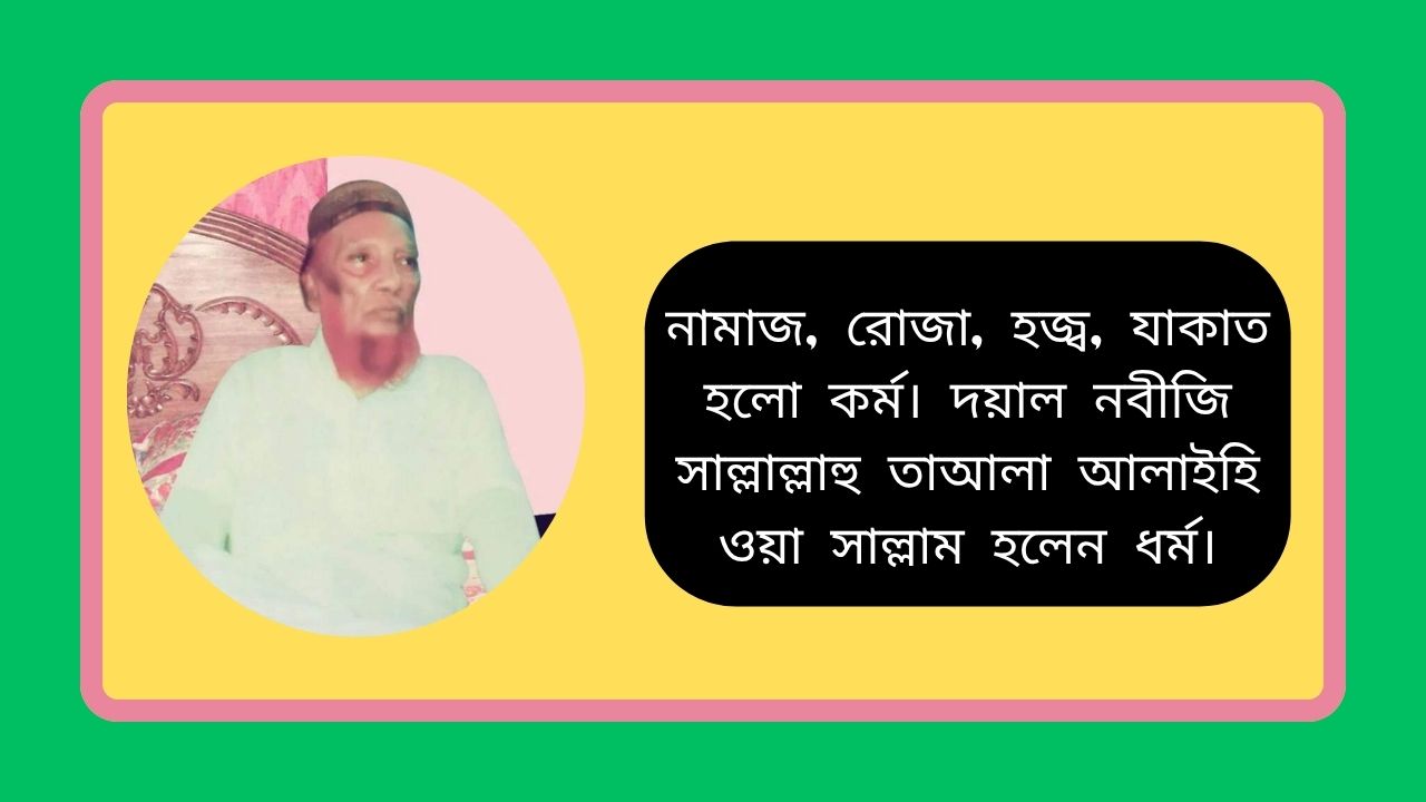 নামাজ, রোজা, হজ্ব, যাকাত হলো কর্ম। দয়াল নবীজি সাল্লাল্লাহু তাআলা আলাইহি ওয়া সাল্লাম হলেন ধর্ম।