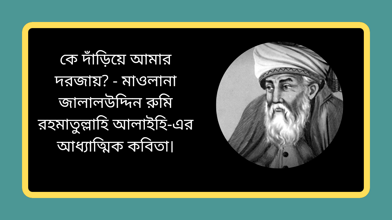 কে দাঁড়িয়ে আমার দরজায়? - মাওলানা জালালউদ্দিন রুমি রহমাতুল্লাহি আলাইহি-এর আধ্যাত্মিক কবিতা