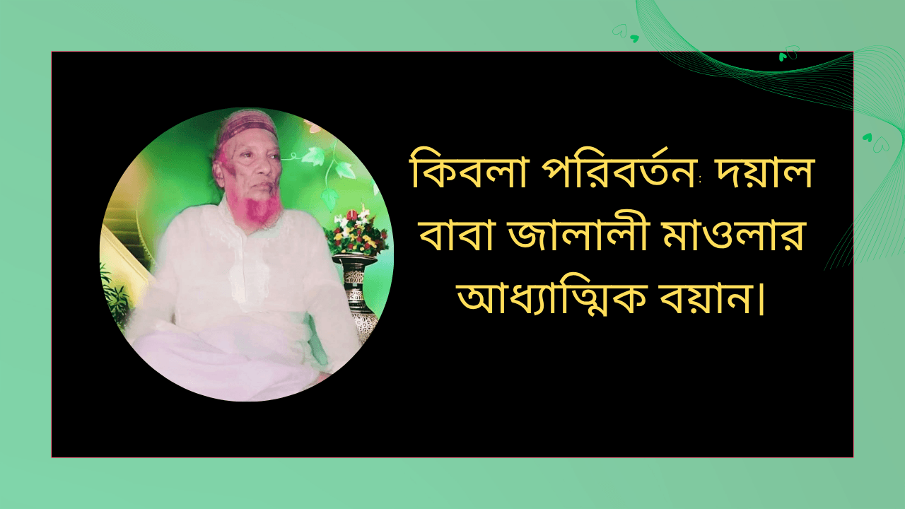 কিবলা পরিবর্তন: দয়াল বাবা জালালী মাওলার আধ্যাত্মিক বয়ান