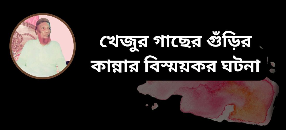 খেজুর গাছের গুঁড়ির কান্নার বিস্ময়কর ঘটনা