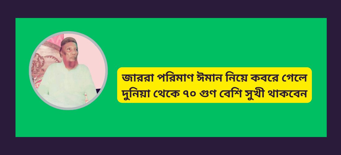 জাররা পরিমাণ ঈমান নিয়ে কবরে গেলে দুনিয়া থেকে ৭০ গুণ বেশি সুখী থাকবেন