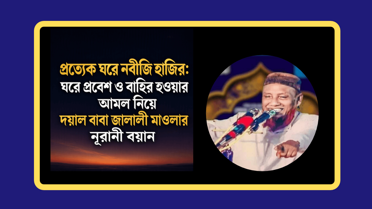 প্রত্যেক ঘরে নবীজি হাজির ঘরে প্রবেশ ও বাহির হওয়ার আমল নিয়ে দয়াল বাবা জালালী মাওলার নূরানী বয়ান