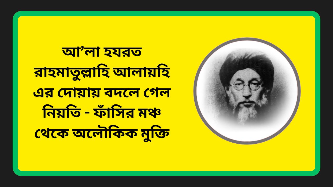 আ’লা হযরত রাহমাতুল্লাহি আলায়হি এর দোয়ায় বদলে গেল নিয়তি - ফাঁসির মঞ্চ থেকে অলৌকিক মুক্তি।