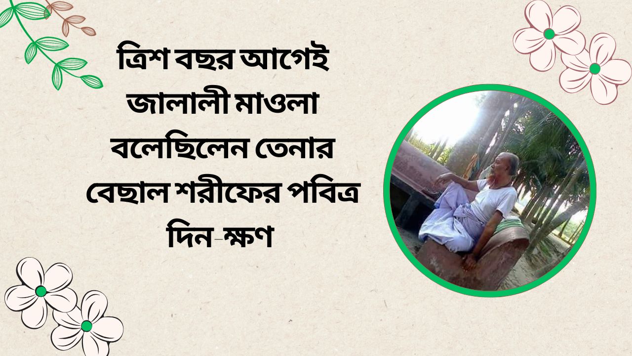 ত্রিশ বছর আগেই জালালী মাওলা বলেছিলেন তেনার বেছাল শরীফের পবিত্র দিন-ক্ষণ।