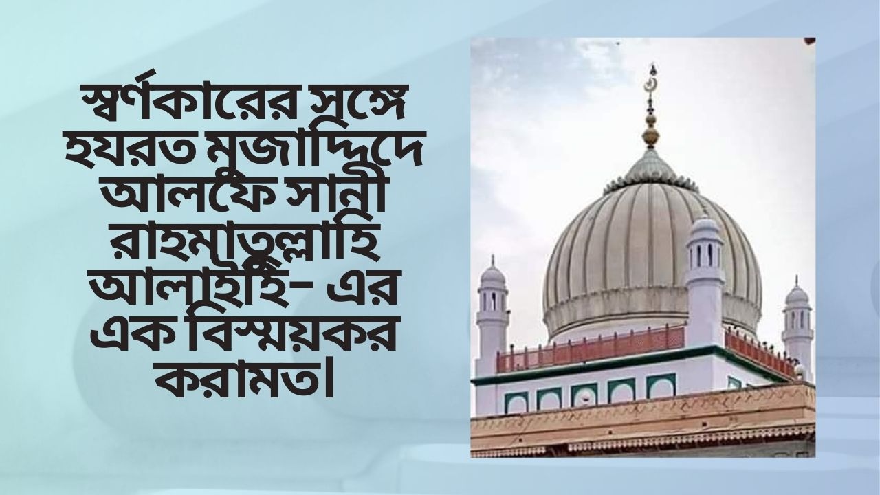 স্বর্ণকারের সঙ্গে হযরত মুজাদ্দিদে আলফে সানী রাহমাতুল্লাহি আলাইহি- এর এক বিস্ময়কর করামত।