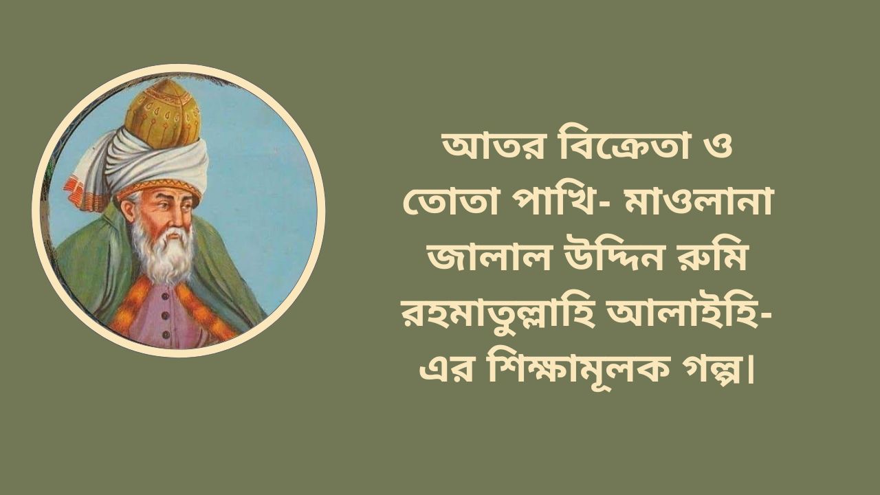 আতর বিক্রেতা ও তোতা পাখি- মাওলানা জালাল উদ্দিন রুমি রহমাতুল্লাহি আলাইহি-এর শিক্ষামূলক গল্প।