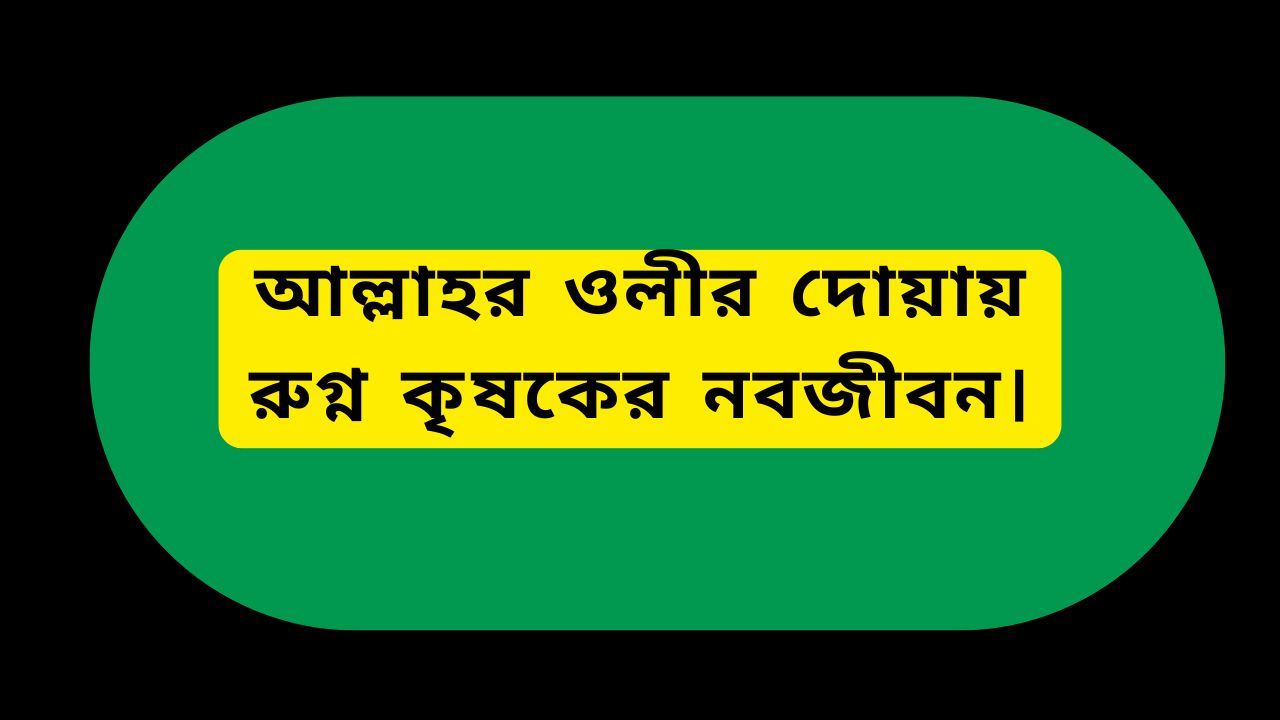 আল্লাহর ওলীর দোয়ায় রুগ্ন কৃষকের নবজীবন।