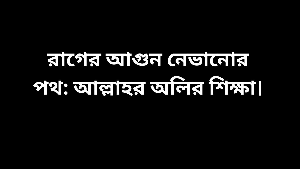 রাগের আগুন নেভানোর পথ: আল্লাহর অলির শিক্ষা।