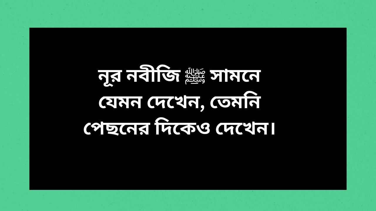 নূর নবীজি ﷺ সামনে যেমন দেখেন, তেমনি পেছনের দিকেও দেখেন।