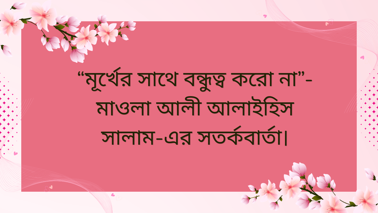 মূর্খের সাথে বন্ধুত্ব করো না – মাওলা আলী (আলাইহিস সালাম)-এর বাণী ও সতর্কবার্তা