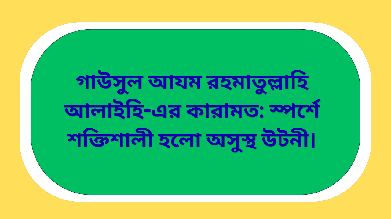 হযরত গাউসুল আযম রহমাতুল্লাহি আলাইহি-এর কারামত: অসুস্থ উটনী স্পর্শে সুস্থ ও শক্তিশালী হয়ে ওঠা