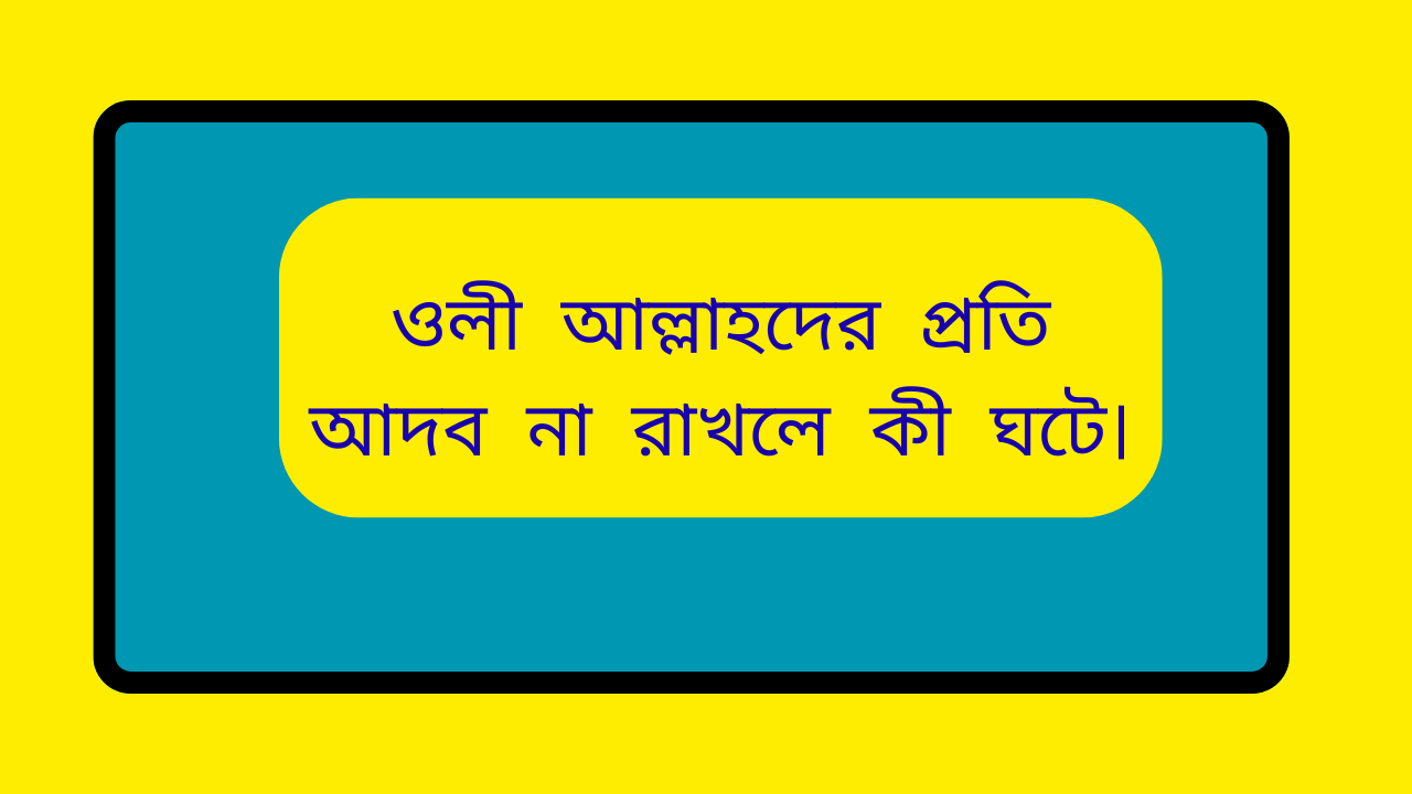 ওলী আল্লাহদের প্রতি আদব না রাখলে কী ঘটে ইসলামিক শিক্ষা