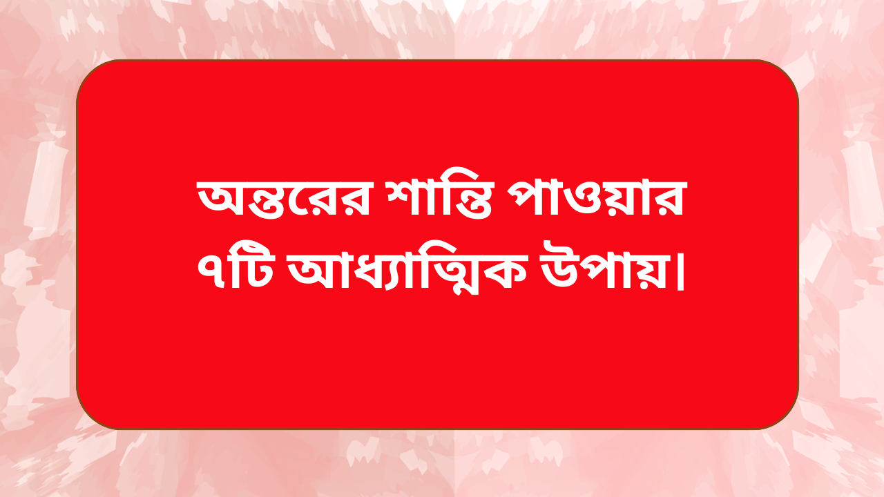 অন্তরের শান্তি পাওয়ার ৭টি আধ্যাত্মিক উপায় নিয়ে ইসলামিক কোরআন ও হাদিসভিত্তিক শান্তিময় জীবনধারার ধারণা প্রদর্শনকারী আধ্যাত্মিক ব্লগ কভার