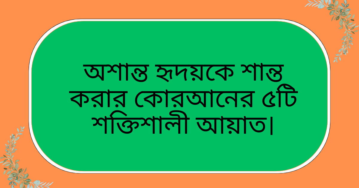 অশান্ত হৃদয়কে শান্ত করার কোরআনের ৫টি শক্তিশালী আয়াত