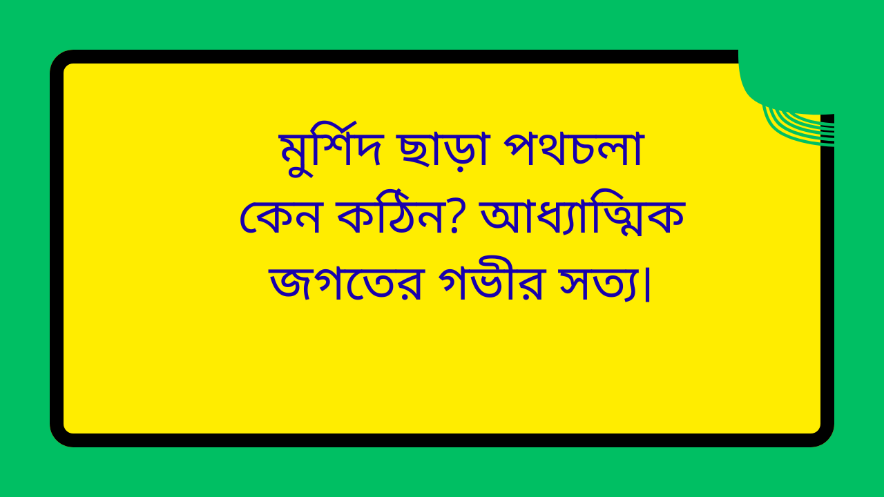 মুর্শিদ ছাড়া পথচলা কেন কঠিন শিরোনামের ইসলামিক আধ্যাত্মিক পোস্ট, যেখানে আধ্যাত্মিক জগতের গভীর সত্য ও কামিল মুর্শিদের গুরুত্ব আলোচনা করা হয়েছে।