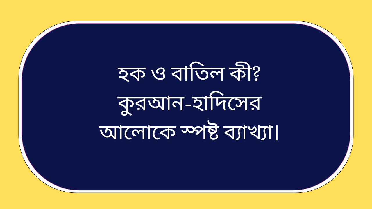হক ও বাতিল কী কুরআন-হাদিসের আলোকে স্পষ্ট ব্যাখ্যা