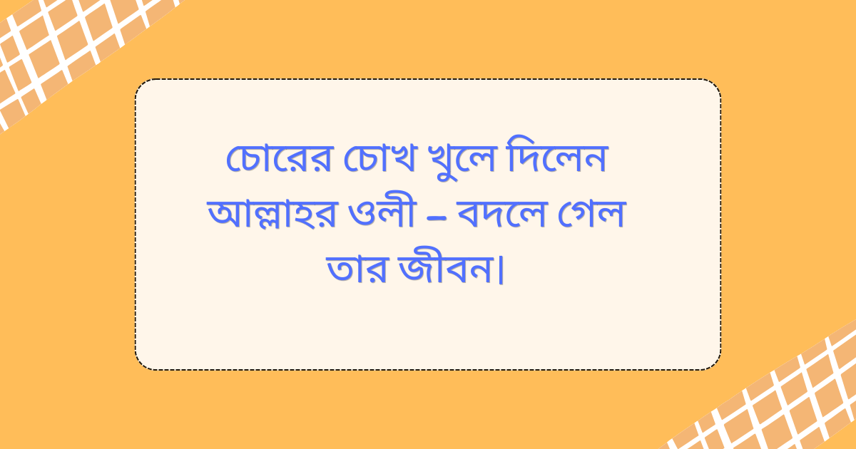চোরের চোখ খুলে দিলেন আল্লাহর ওলী এবং বদলে গেল তার জীবন