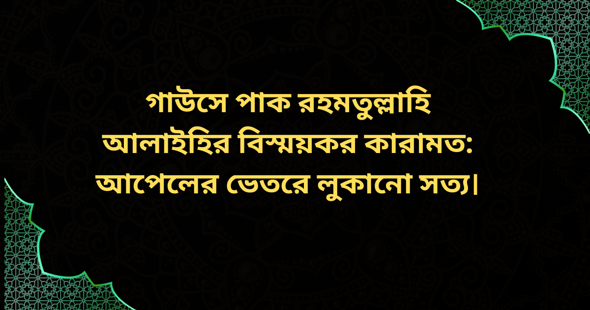 গাউসে পাক রহমতুল্লাহি আলাইহির বিস্ময়কর কারামত ও আপেলের ভেতরে লুকানো সত্যের ঘটনা