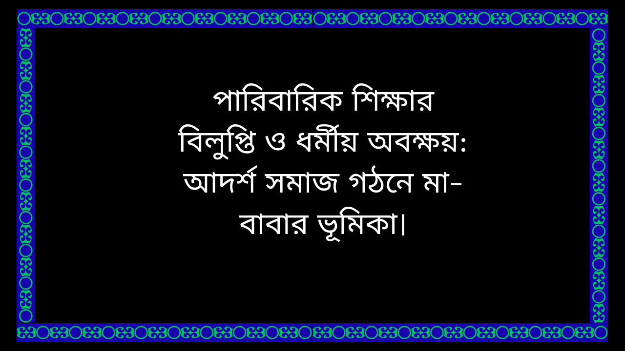 পারিবারিক শিক্ষার বিলুপ্তি ও ধর্মীয় অবক্ষয় রোধে করণীয়