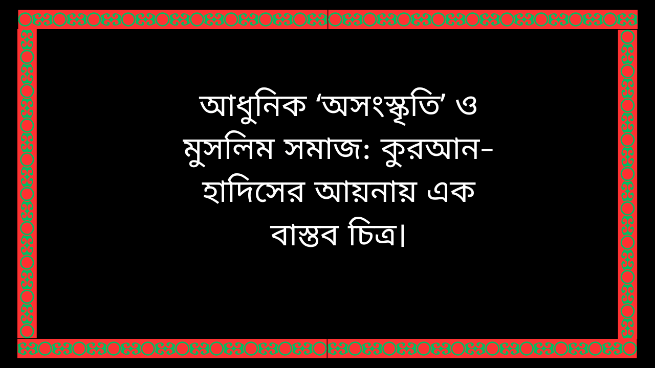 আধুনিক ‘অসংস্কৃতি’ ও মুসলিম সমাজ কুরআন ও হাদিসের বিশ্লেষণ