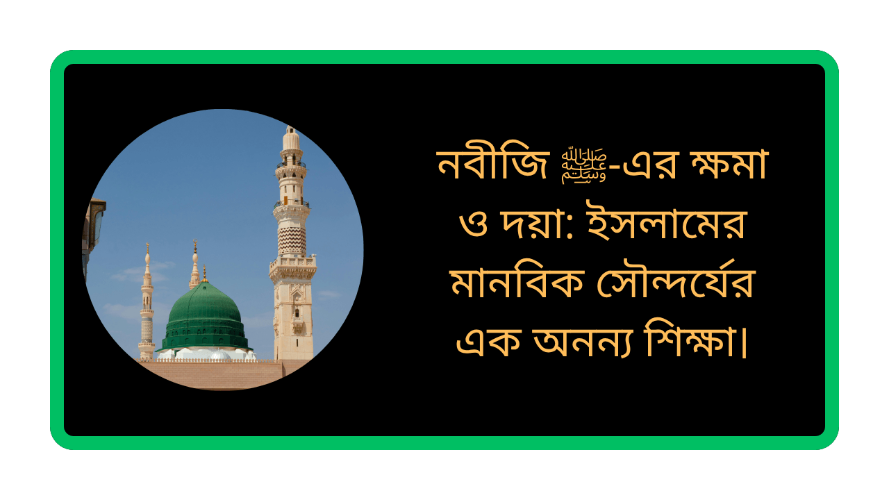 নূর নবীজি সাল্লাল্লাহু তাআলা আলাইহি ওয়া সাল্লাম এর ক্ষমা ও দয়া