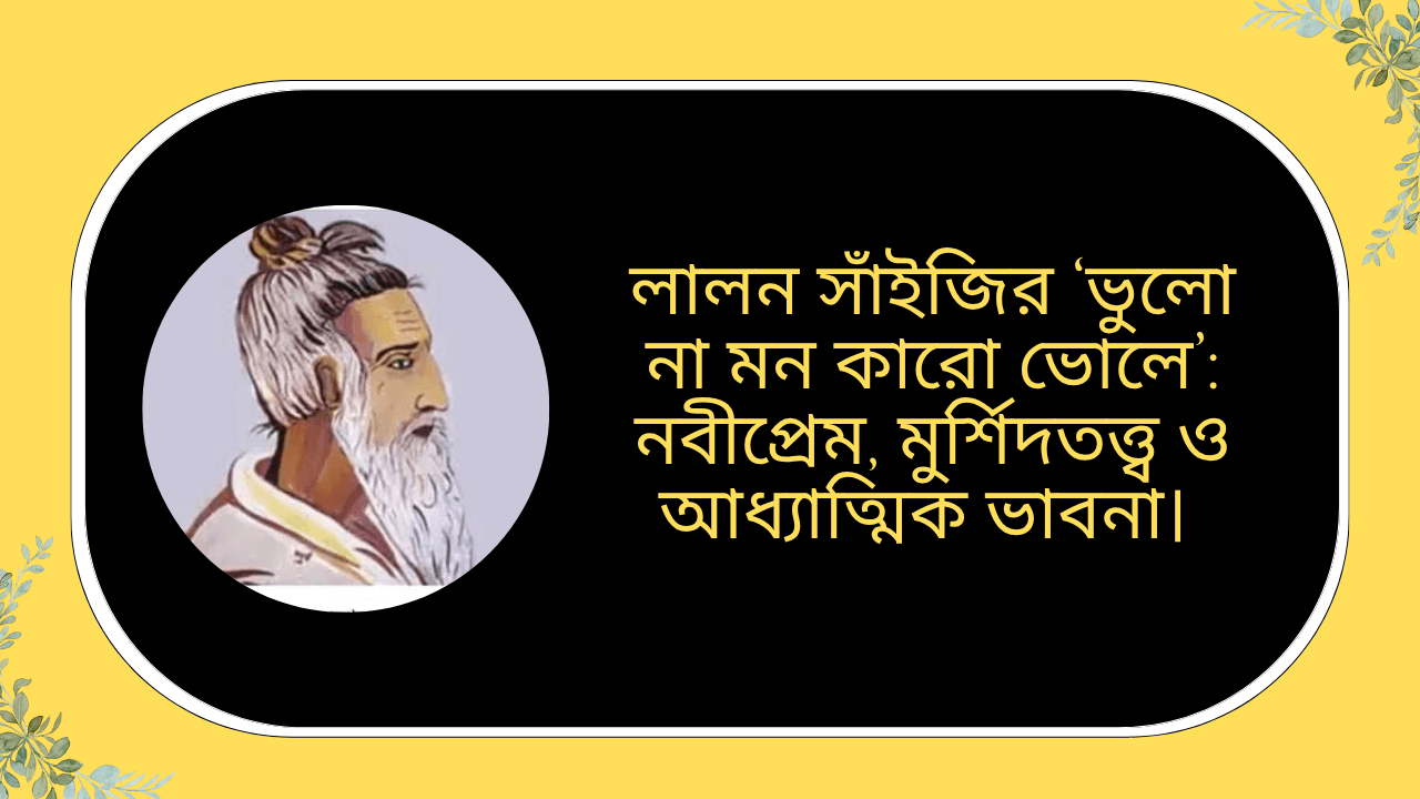 লালন সাঁইজির ‘ভুলো না মন কারো ভোলে’